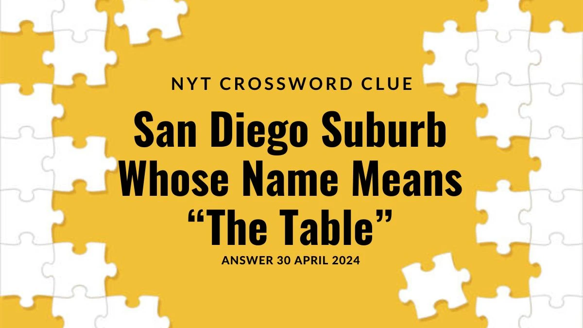 Answer Uncovered for NYT Crossword Clue San Diego Suburb Whose Name Means “The Table” on 30 April 2024