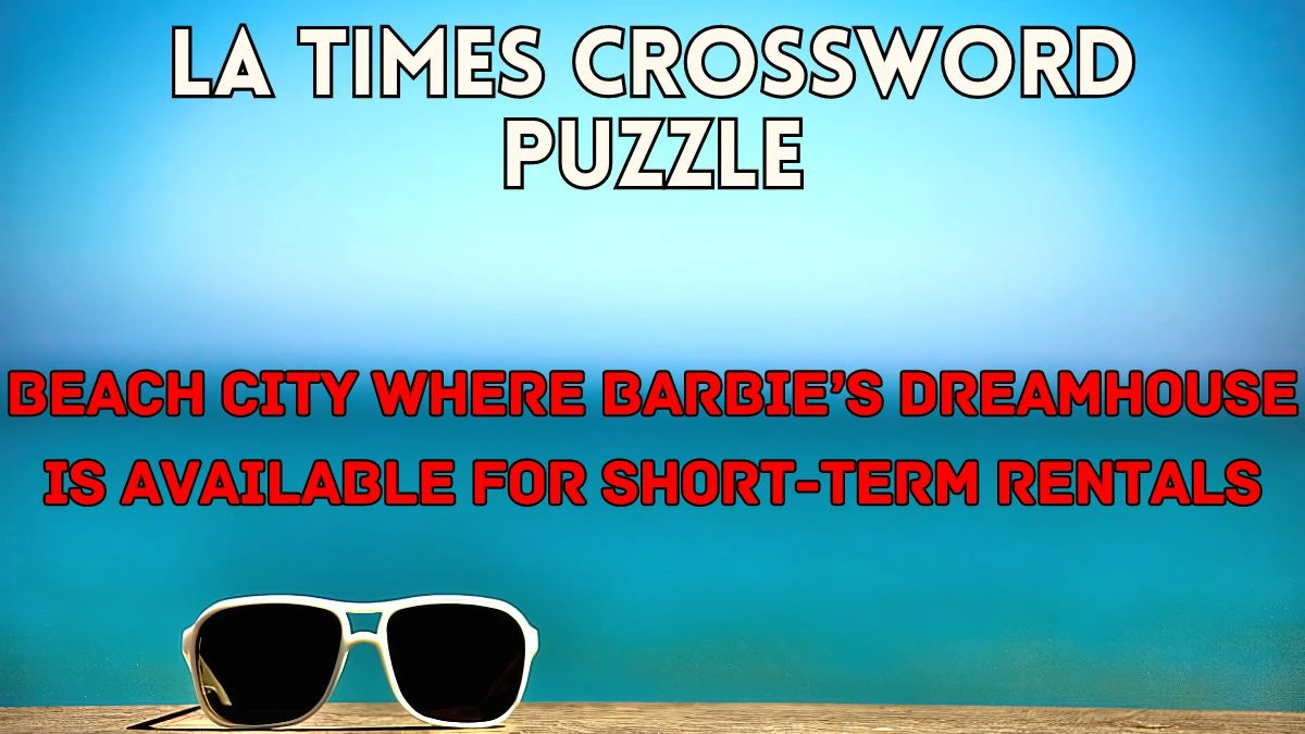 Beach city where Barbie’s Dreamhouse is available for short-term rentals LA Times Crossword Clue Answer For Today 12, April 2024.