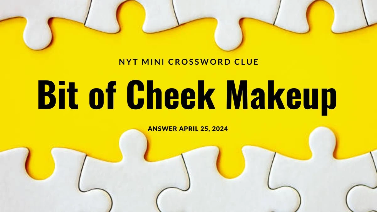 Bit of Cheek Makeup NYT Crossword Clue Answer Revealed