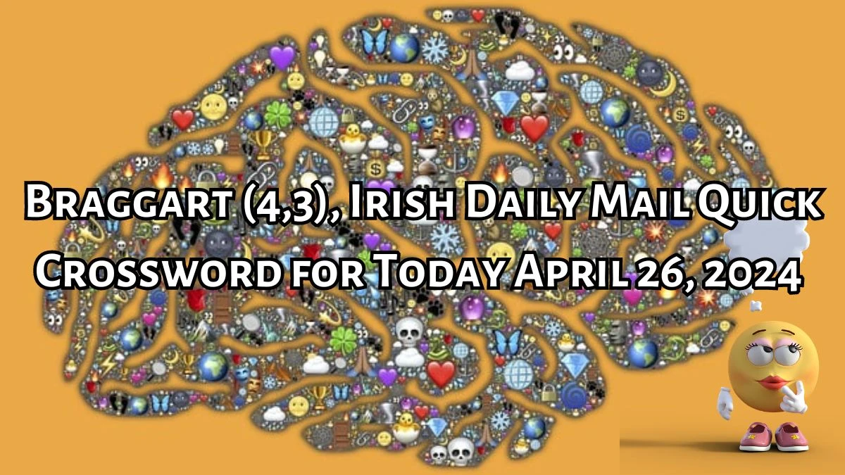 Braggart (4,3), Irish Daily Mail Quick Crossword for Today April 26, 2024