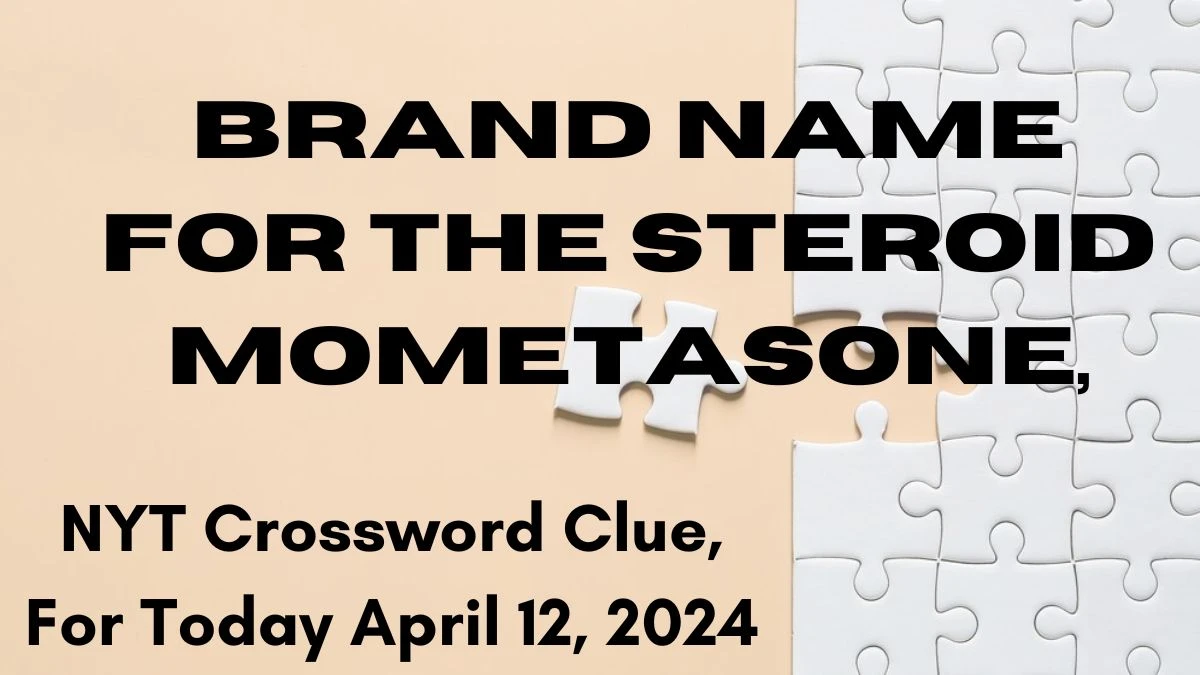 Brand name for the steroid mometasone, NYT Crossword Clue,  For Today April 12, 2024.