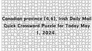 Canadian province (4,6), Irish Daily Mail Quick Crossword Puzzle for Today May 1, 2024