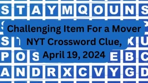 Challenging item for a mover NYT Crossword Clue, April 19, 2024