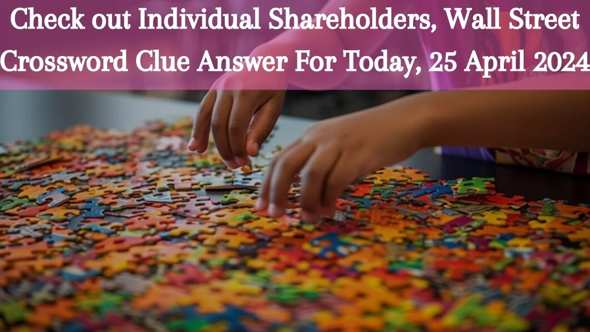 Check out Individual Shareholders, Wall Street Crossword Clue Answer For Today, 25 April 2024