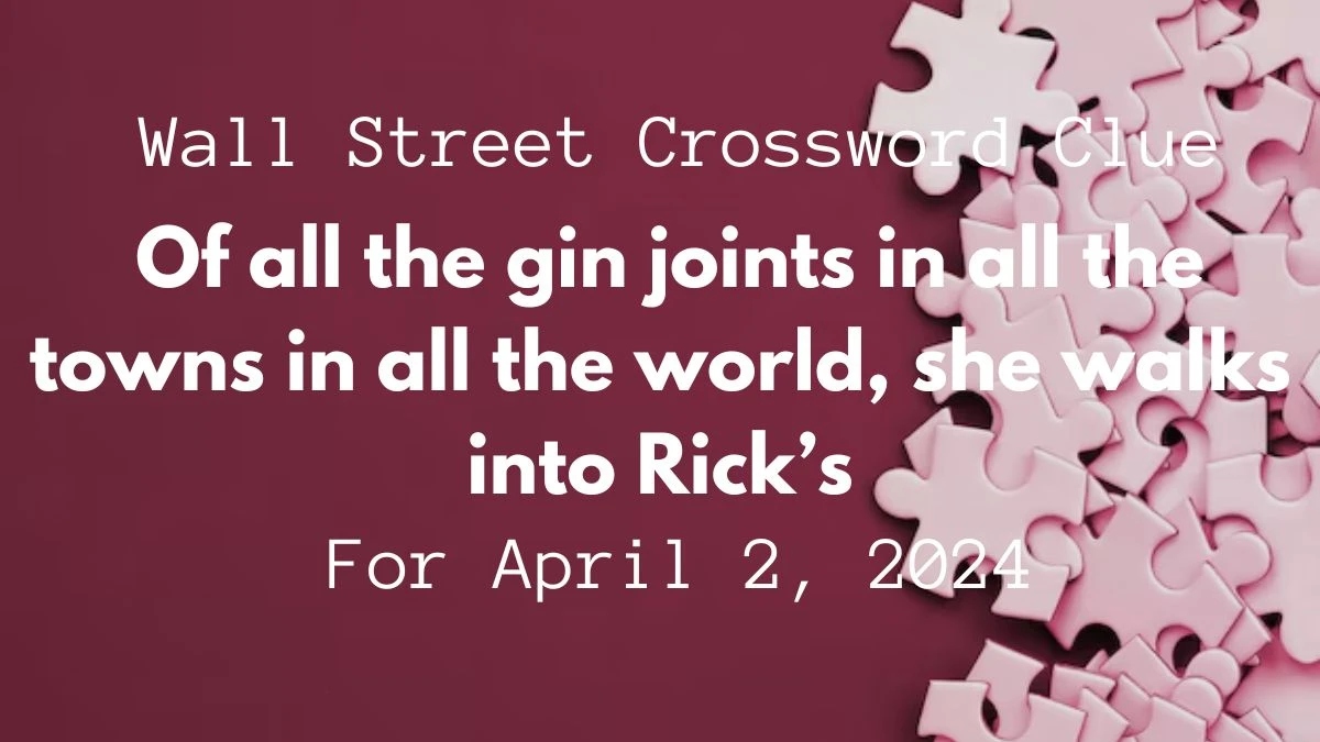 Check out the Answer For Wall Street Crossword Clue Of all the gin joints in all the towns in all the world, she walks into Rick’s For April 2, 2024.