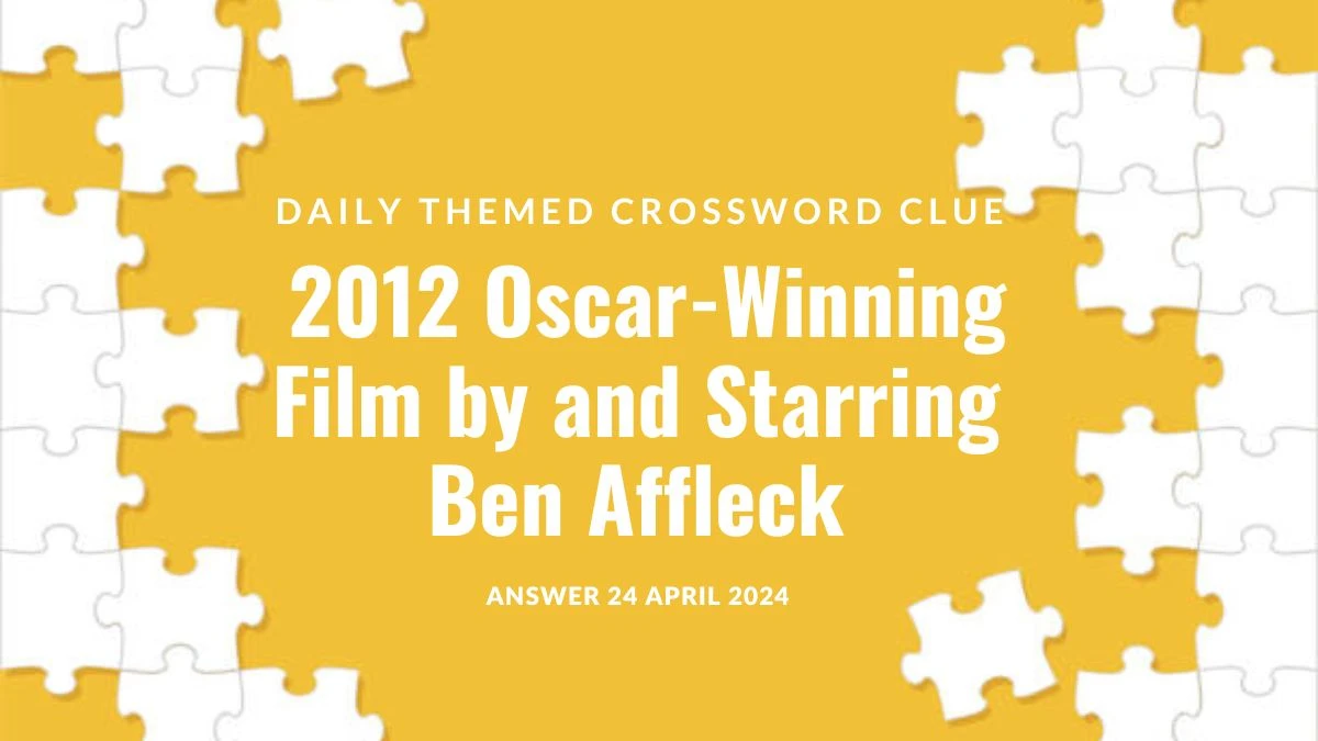 Check the Answer for Daily Themed Crossword Clue 2012 Oscar-Winning Film by and Starring Ben Affleck  on April 22, 2024