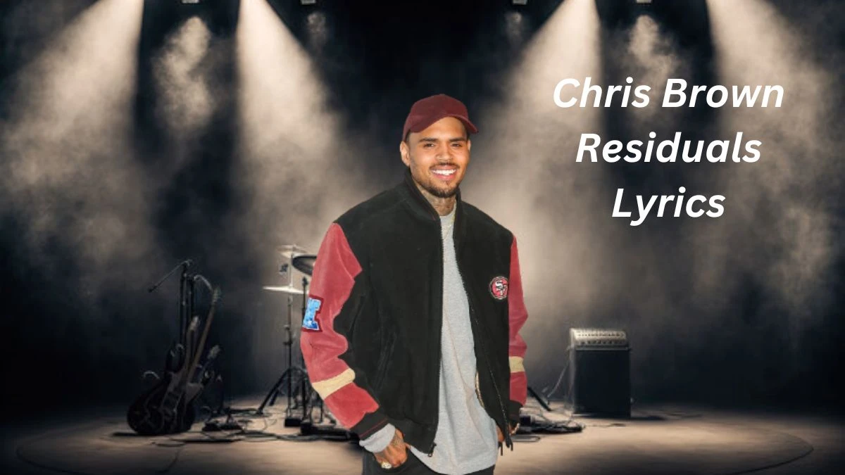 Chris Brown Residuals Lyrics, Know the Chris Brown Residuals Lyrics Meaning