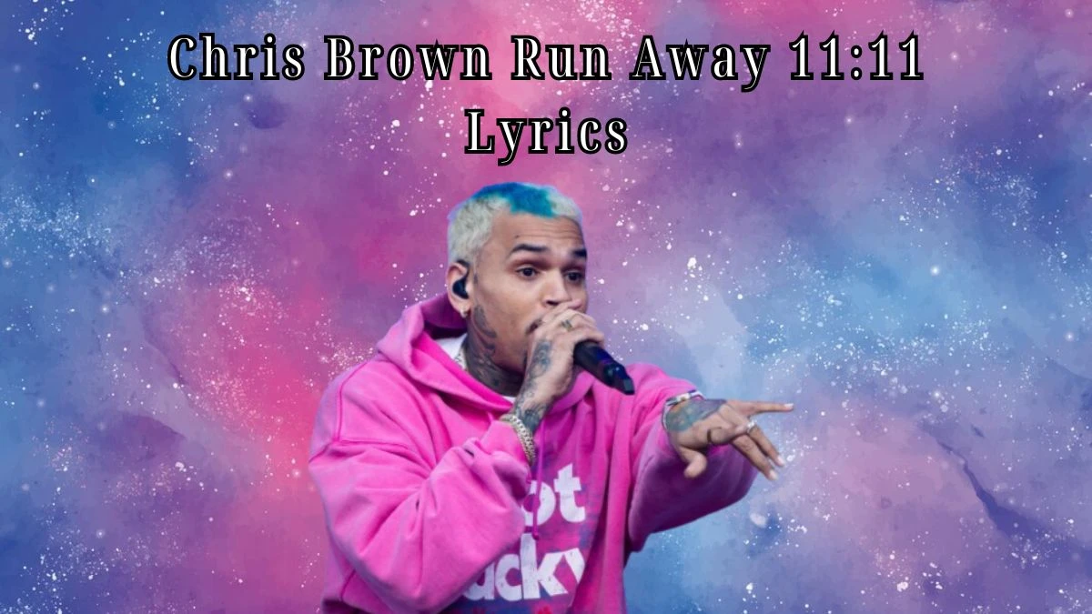 Chris Brown Run Away 11:11 Lyrics, know what the the Chris Brown Run Away 11:11 Lyrics means