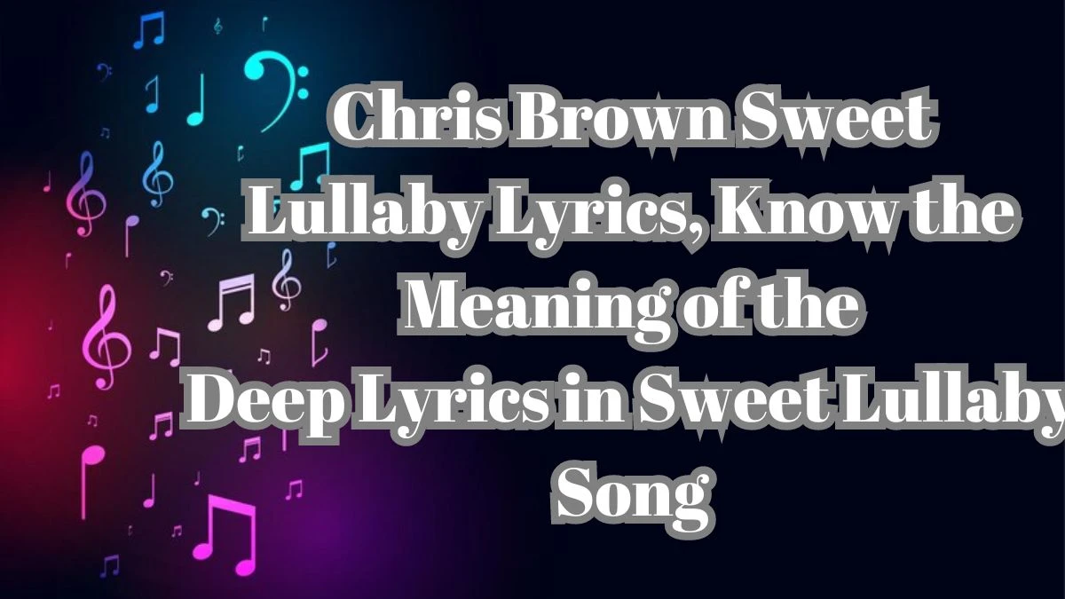 Chris Brown Sweet Lullaby Lyrics, Know the Meaning of the Deep Lyrics in Sweet Lullaby Song