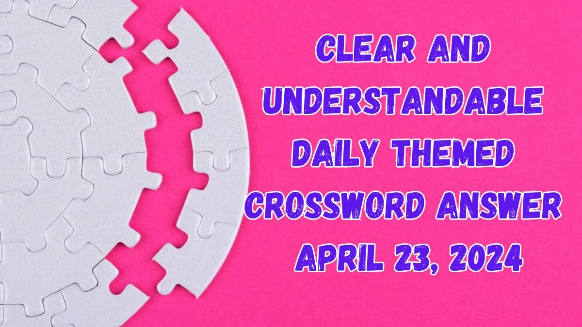 Clear and understandable Daily Themed Crossword Answer April 23, 2024