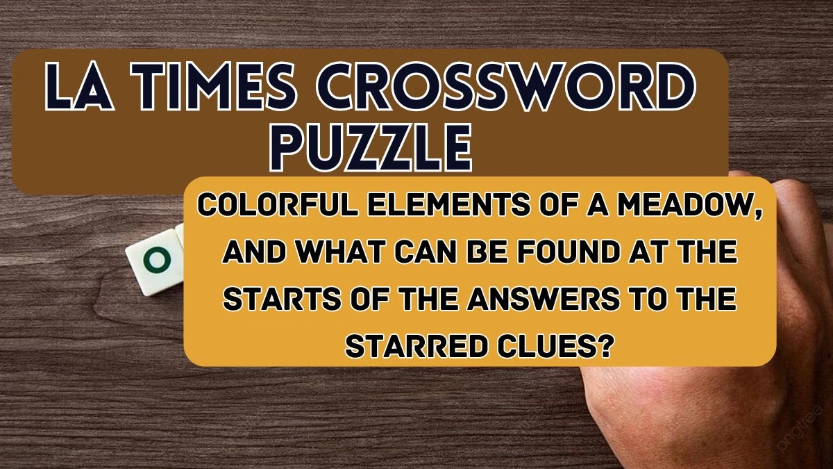 Colorful elements of a meadow, and what can be found at the starts of the answers to the starred clues? LA Times Crossword Clue Answer April 17, 2024