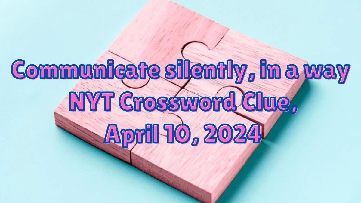 Communicate silently, in a way NYT Crossword Clue, April 10, 2024