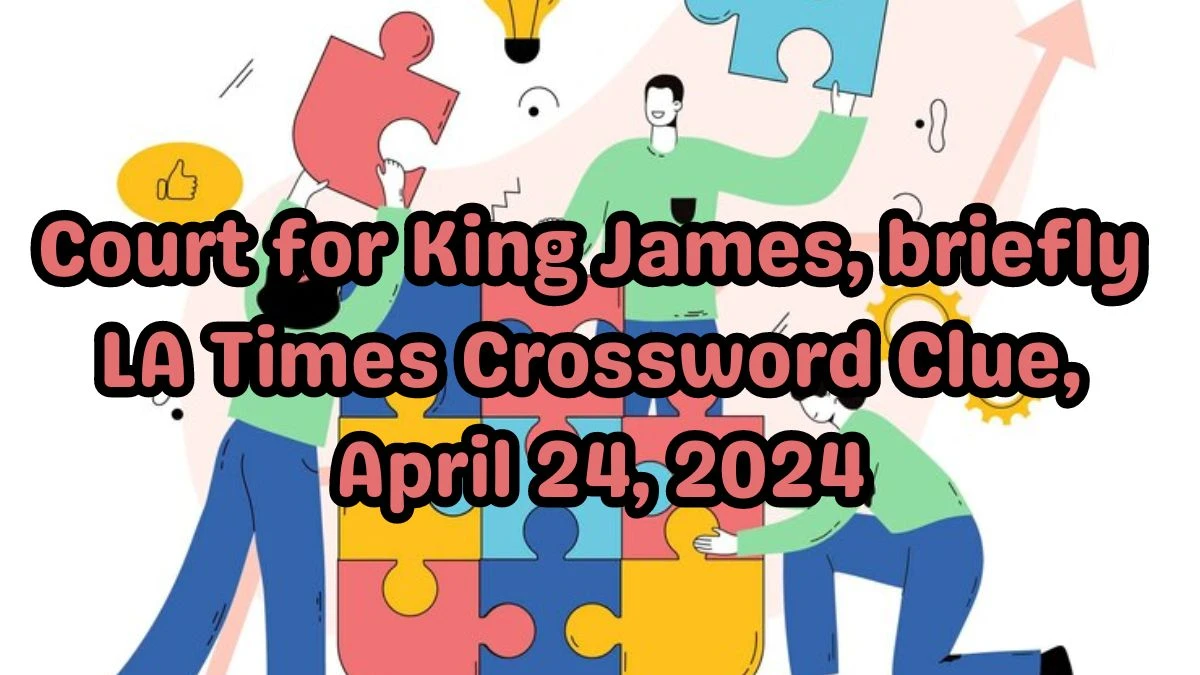 Court for King James, Briefly LA Times Crossword Clue, April 24, 2024