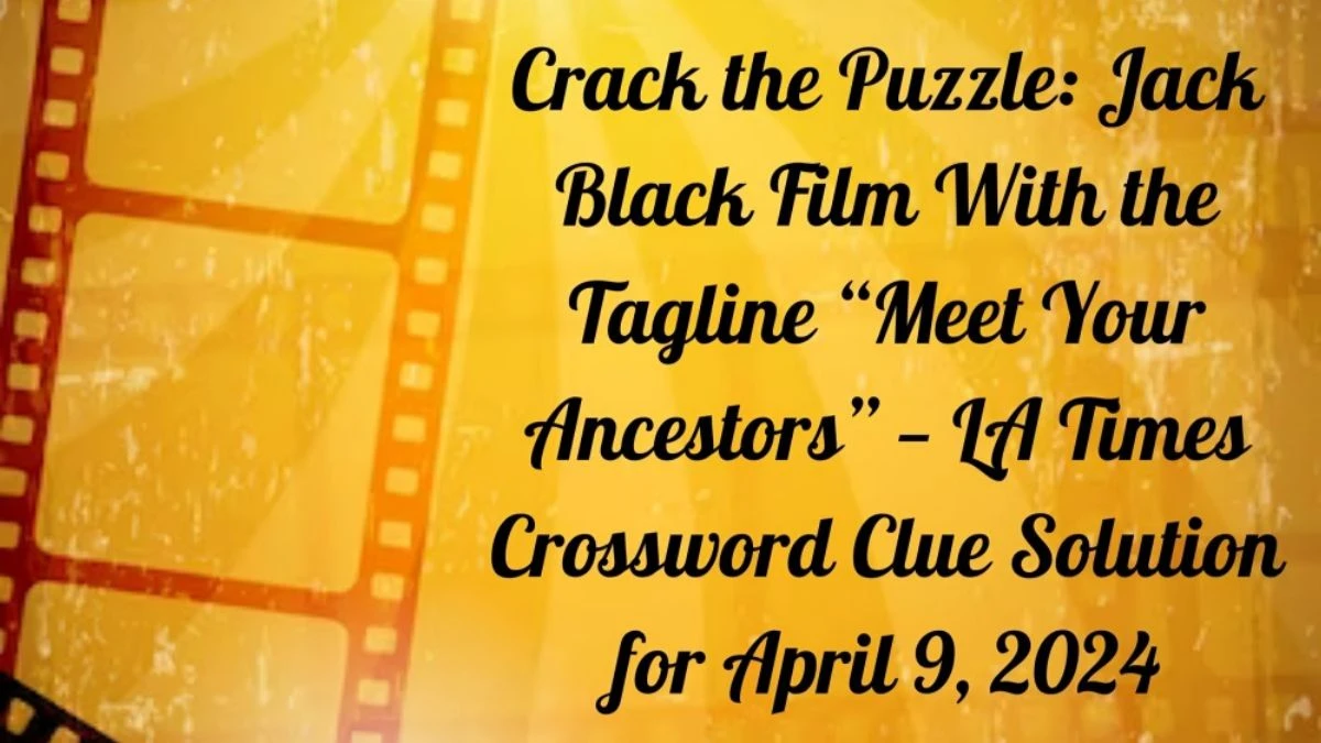 Crack the Puzzle: Jack Black Film With the Tagline “Meet Your Ancestors” — LA Times Crossword Clue Solution for April 9, 2024