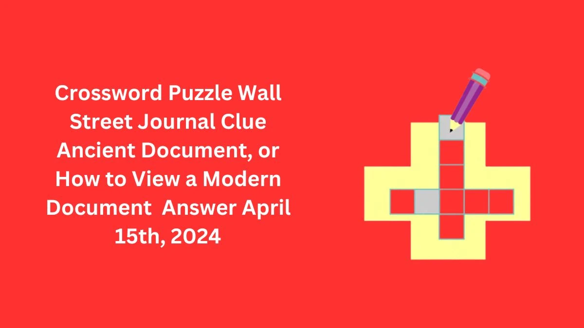 Crossword Puzzle Wall Street Journal Clue Ancient Document, or How to View a Modern Document  Answer April 15th, 2024
