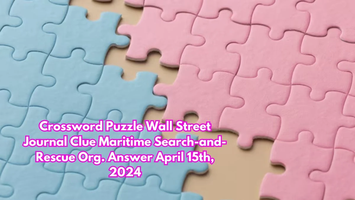 Crossword Puzzle Wall Street Journal Clue Maritime Search-and-Rescue Org. Answer April 15th, 2024