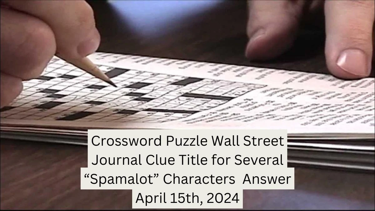 Crossword Puzzle Wall Street Journal Clue Title for Several “Spamalot” Characters  Answer April 15th, 2024