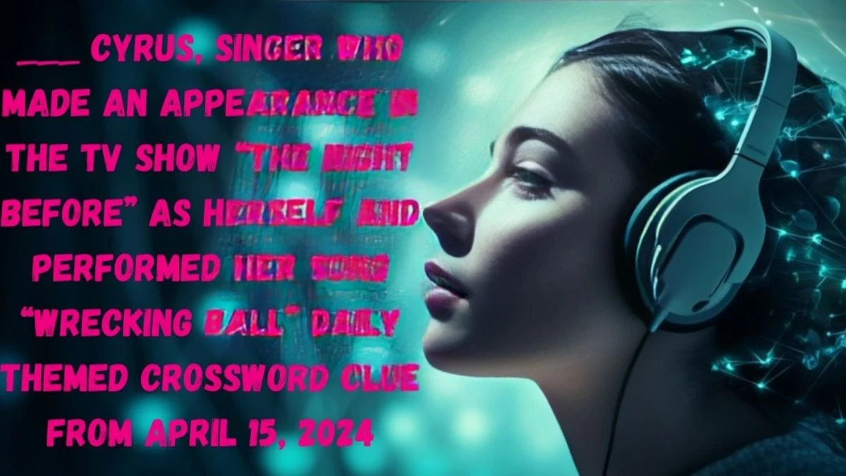 ___ Cyrus, Singer Who Made an Appearance in the TV Show “The Night Before” as Herself and Performed her Song “Wrecking Ball” Daily Themed Crossword Clue From April 15, 2024