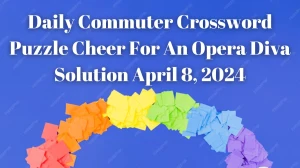 Daily Commuter Crossword Clue Cheer For An Opera Diva Solution April 8, 2024