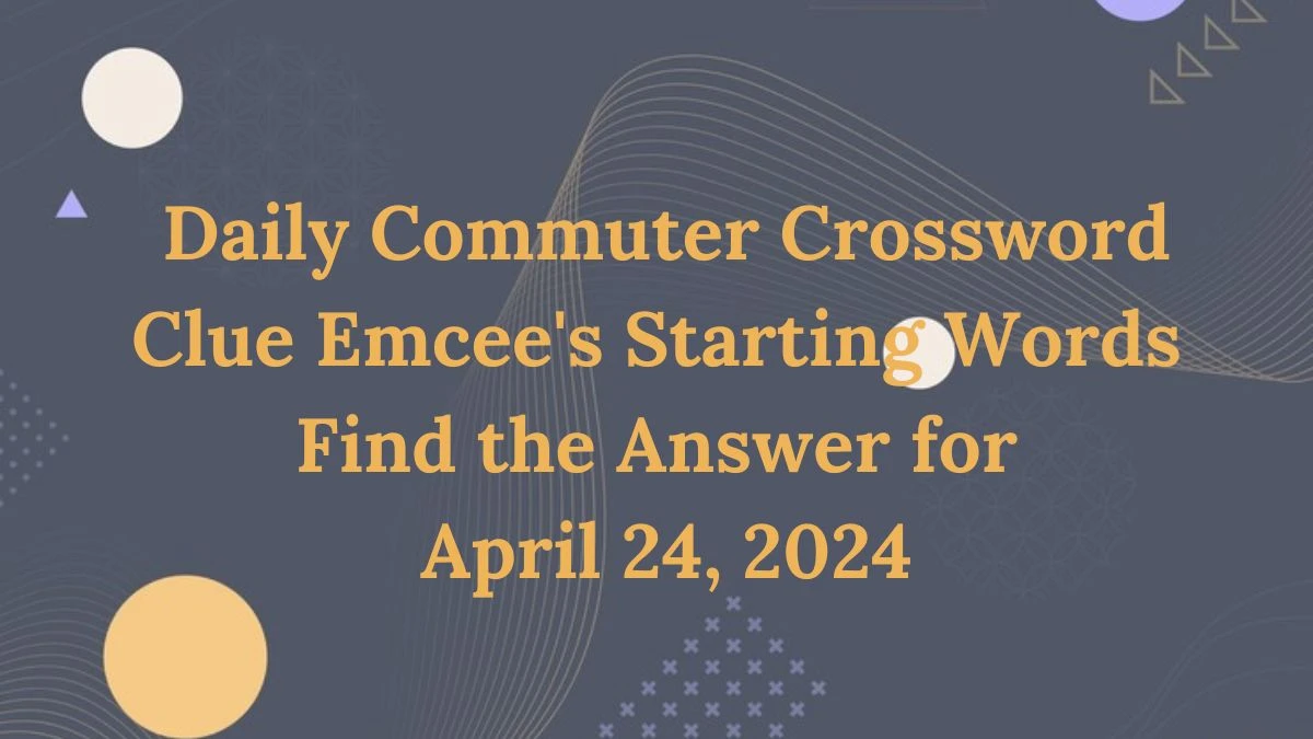 Daily Commuter Crossword Clue Emcee's Starting Words Find the Answer for April 24, 2024