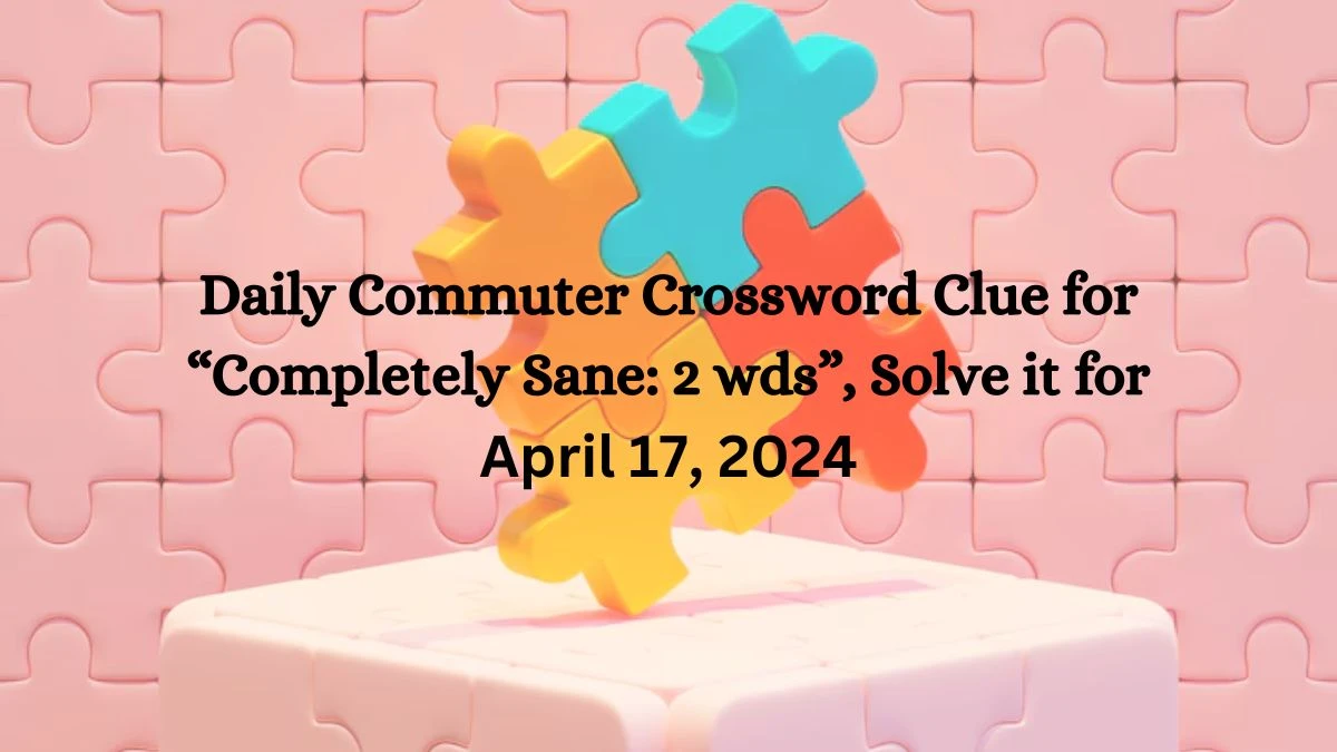 Daily Commuter Crossword Clue for Completely Sane 2 wds Solve