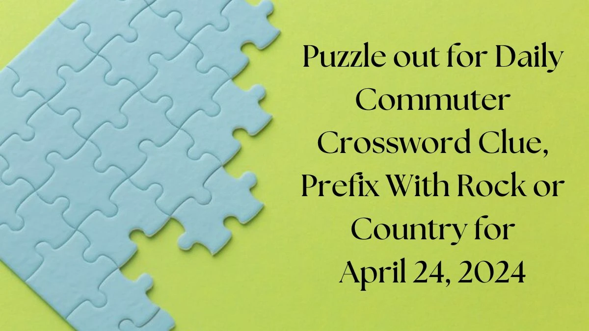 Puzzle out for Daily Commuter Crossword Clue, Prefix With Rock or Country for April 24, 2024