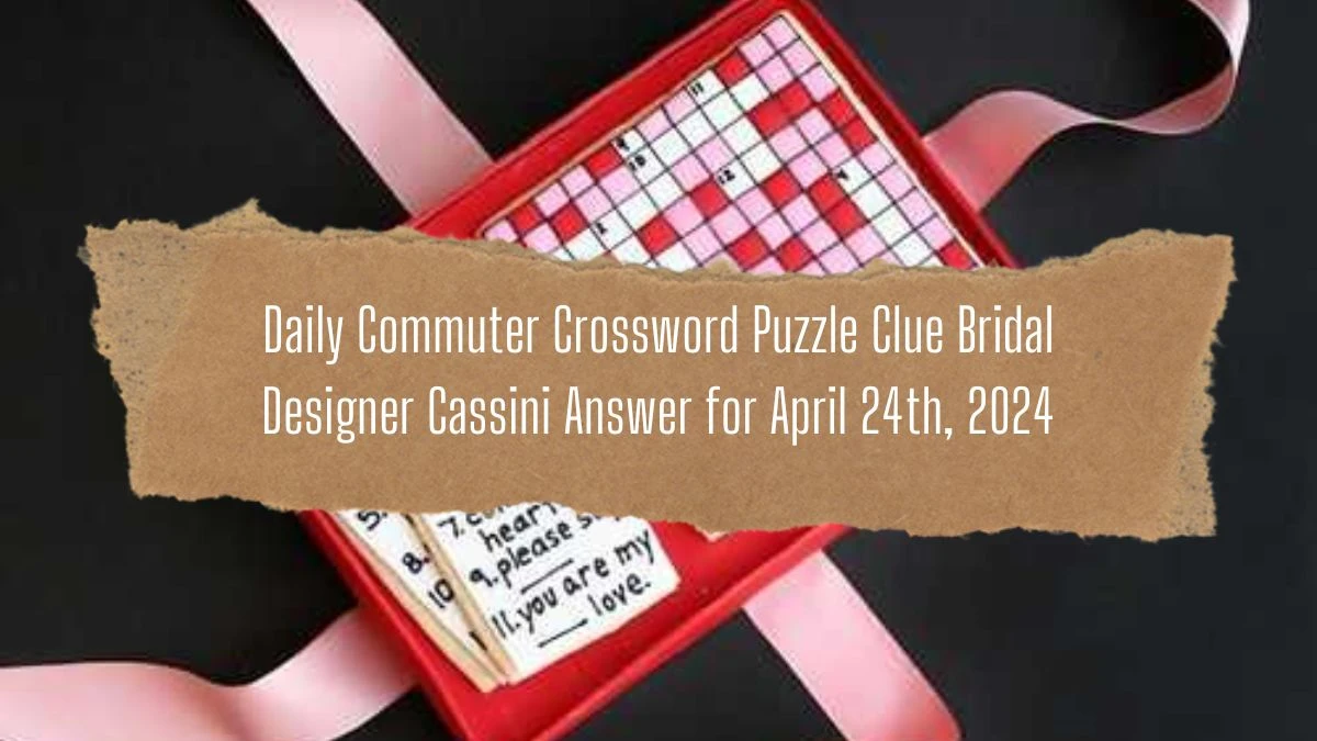 Daily Commuter Crossword Puzzle Clue Bridal Designer Cassini Answer for April 24th, 2024