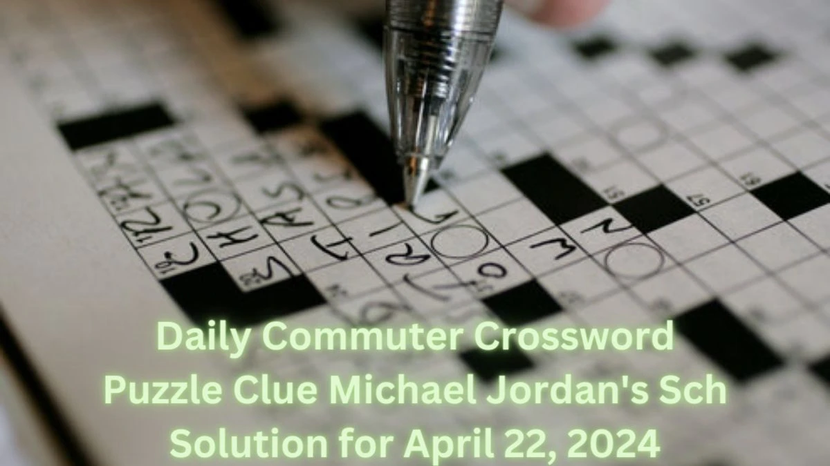 Daily Commuter Crossword Puzzle Clue Michael Jordan's Sch Solution for April 22, 2024