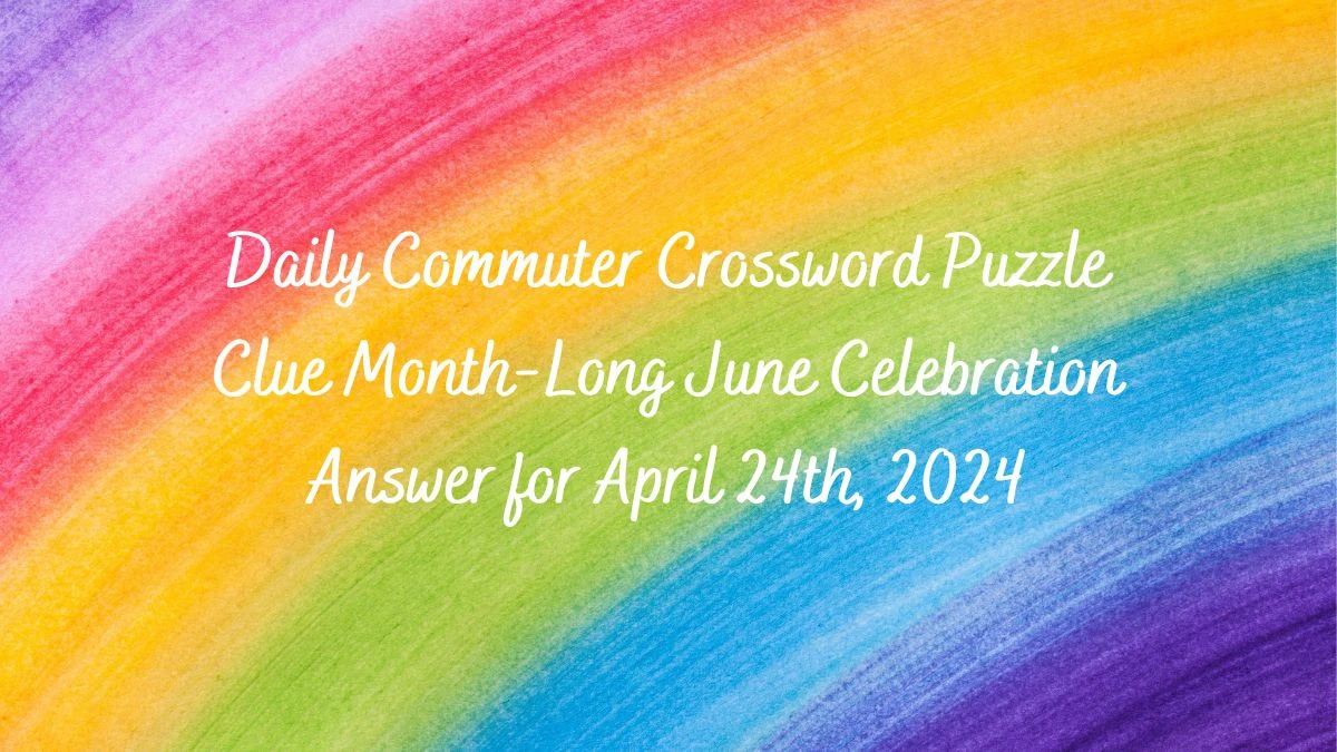 Daily Commuter Crossword Puzzle Clue Month-Long June Celebration Answer for April 24th, 2024