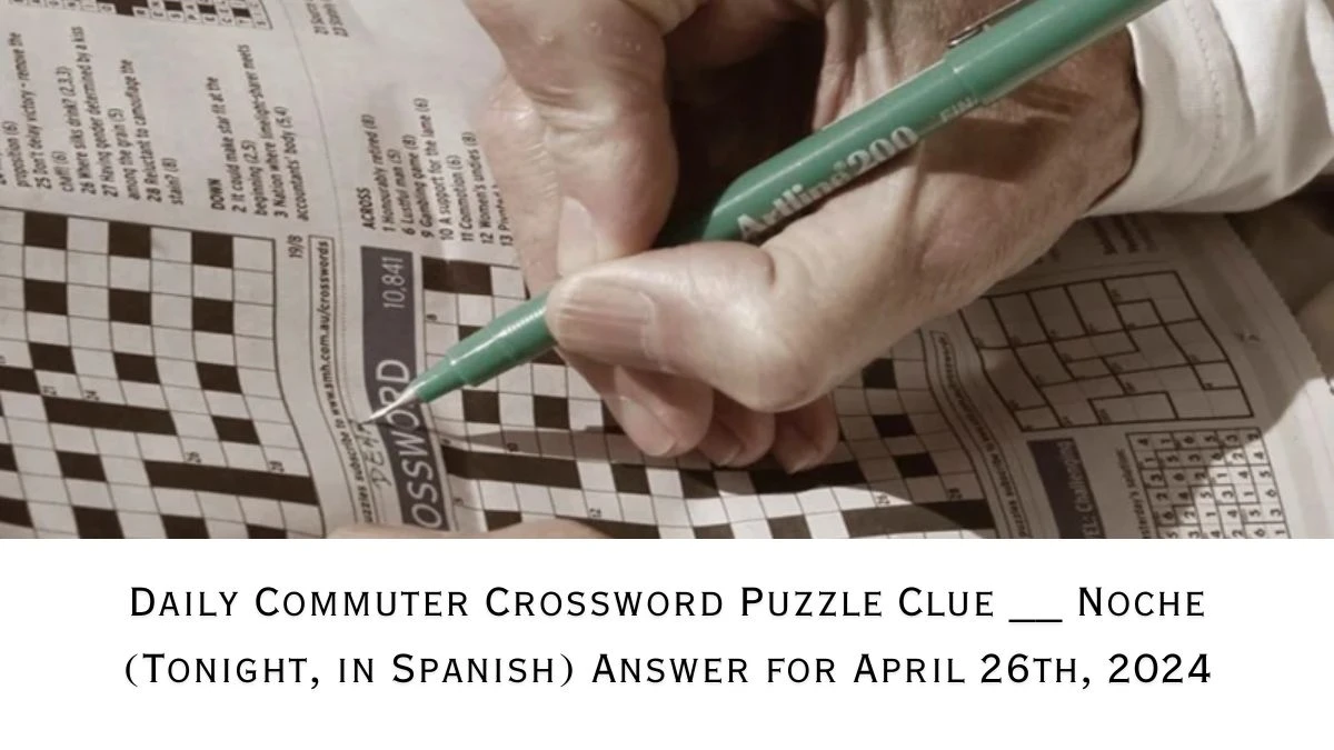 Daily Commuter Crossword Puzzle Clue __ Noche (Tonight, in Spanish) Answer for April 26th, 2024
