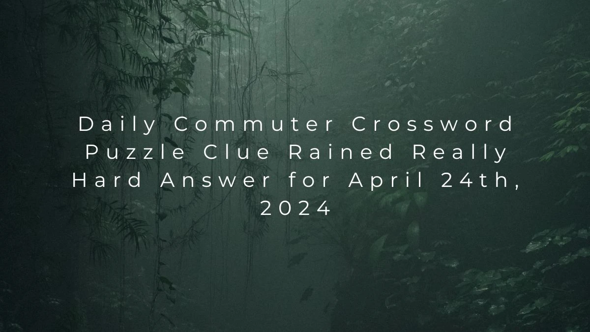 Daily Commuter Crossword Puzzle Clue Rained Really Hard Answer for April 24th, 2024