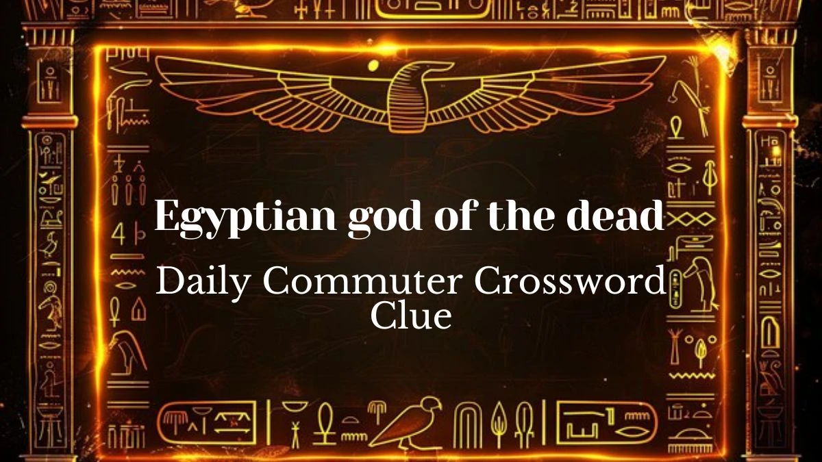 Daily Commuter Egyptian god of the dead Crossword Puzzle Clue Answer