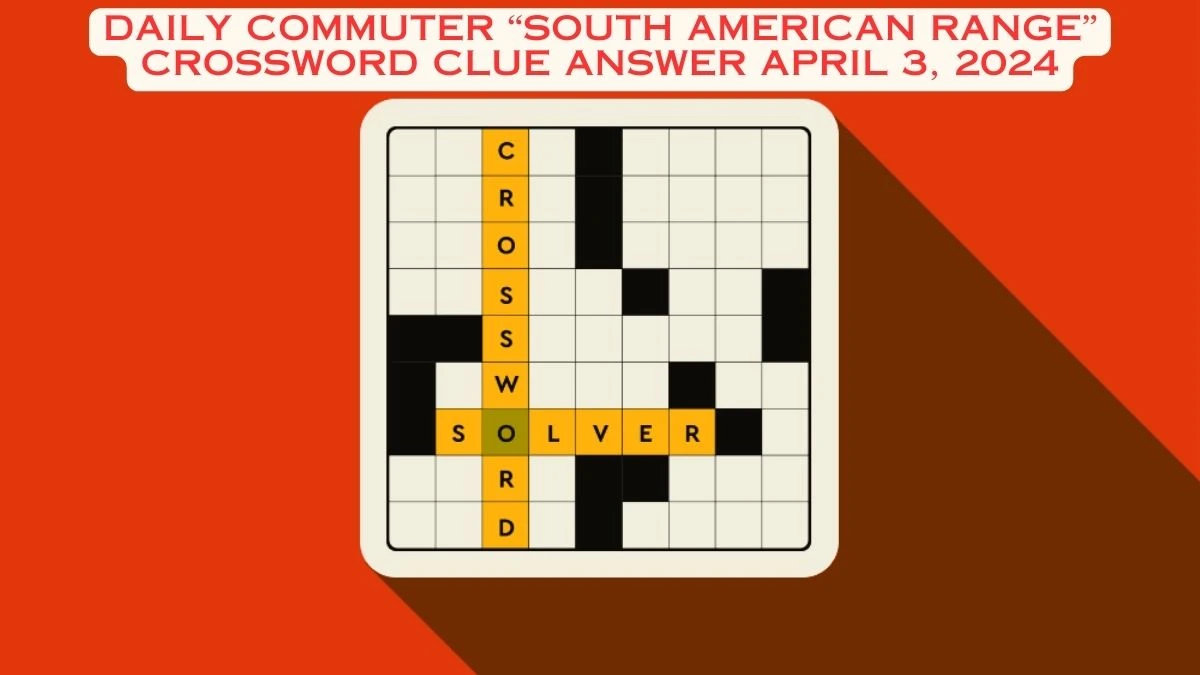 Daily Commuter “South American range” Crossword Clue Answer April 3, 2024