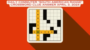 Daily Commuter “South American range” Crossword Clue Answer April 3, 2024