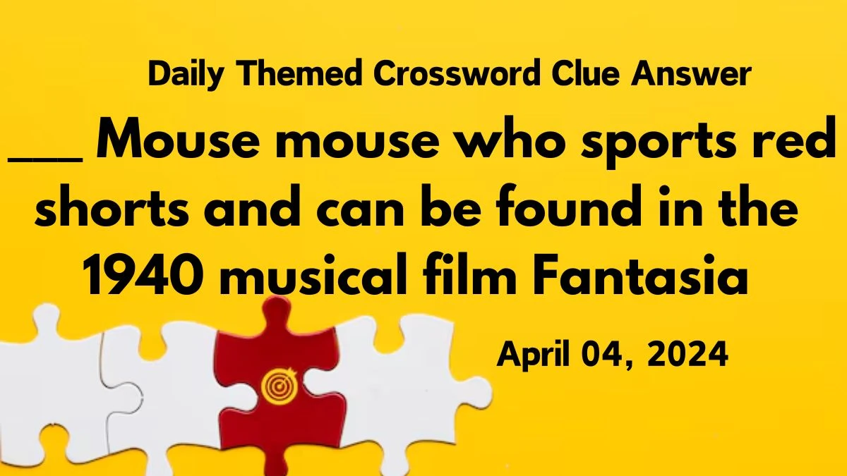 Daily Themed Crossword Clue Answer: ___ Mouse mouse who sports red shorts and can be found in the 1940 musical film Fantasia, April 04, 2024