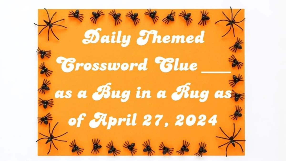 Daily Themed Crossword Clue ___ as a Bug in a Rug as of April 27, 2024