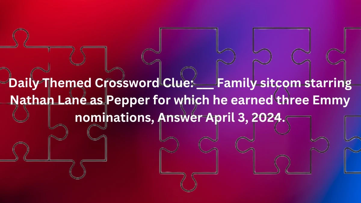 Daily Themed Crossword Clue: ___ Family sitcom starring Nathan Lane as Pepper for which he earned three Emmy nominations, Answer April 3, 2024.
