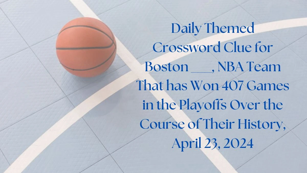Daily Themed Crossword Clue for Boston ___, NBA Team That has Won 407 Games in the Playoffs Over the Course of Their History, April 23, 2024