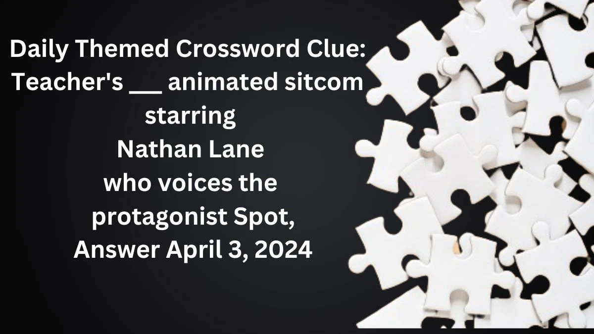 Daily Themed Crossword Clue: Teacher's ___ animated sitcom starring Nathan Lane who voices the protagonist Spot, Answer April 3, 2024