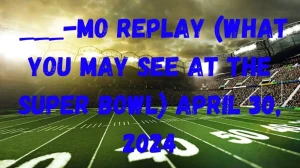 Daily Themed Crossword ___-mo Replay (What You May See at The Super Bowl) as of April 30, 2024