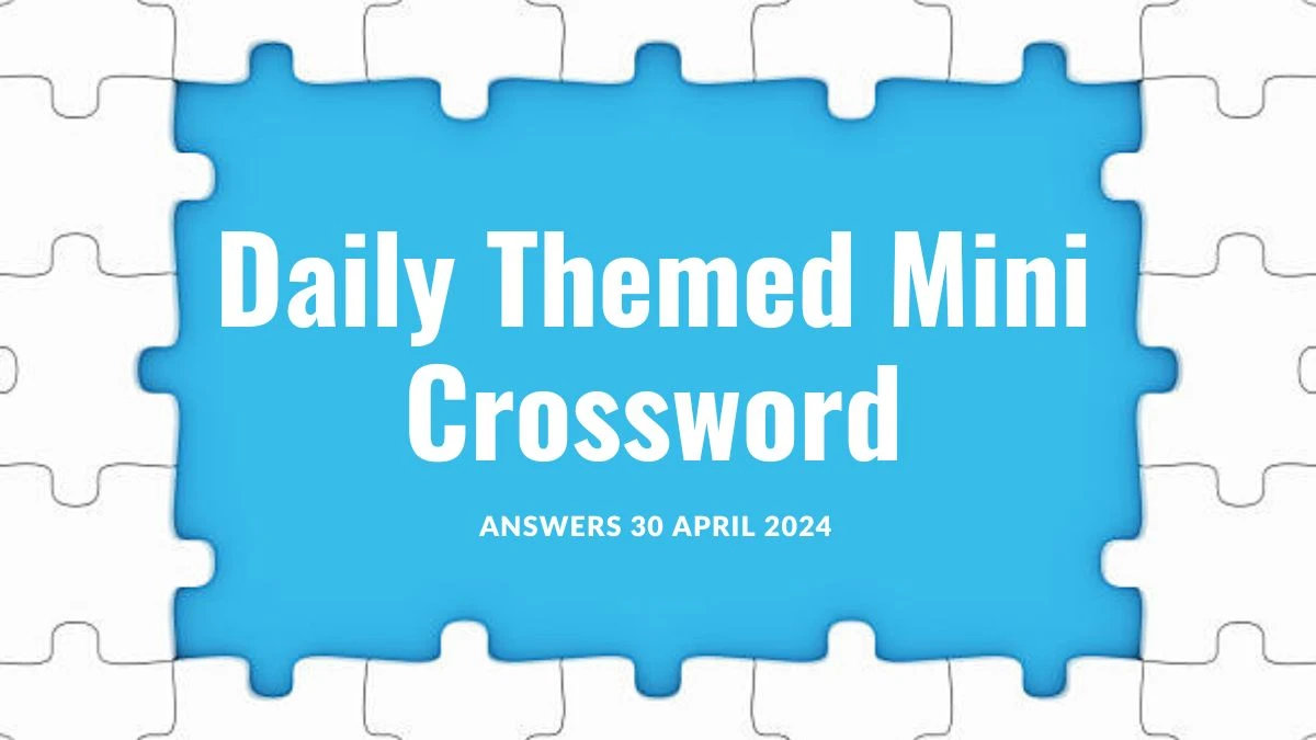 Daily Themed Mini Crossword Answers 30 April 2024