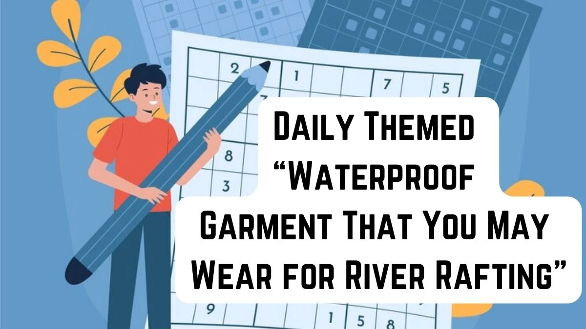 Daily Themed “Waterproof Garment That You May Wear for River Rafting” - Answer April 2, 2024