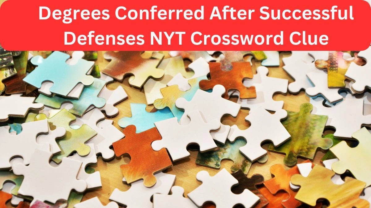 Degrees Conferred After Successful Defenses NYT Crossword Clue, April 24, 2024