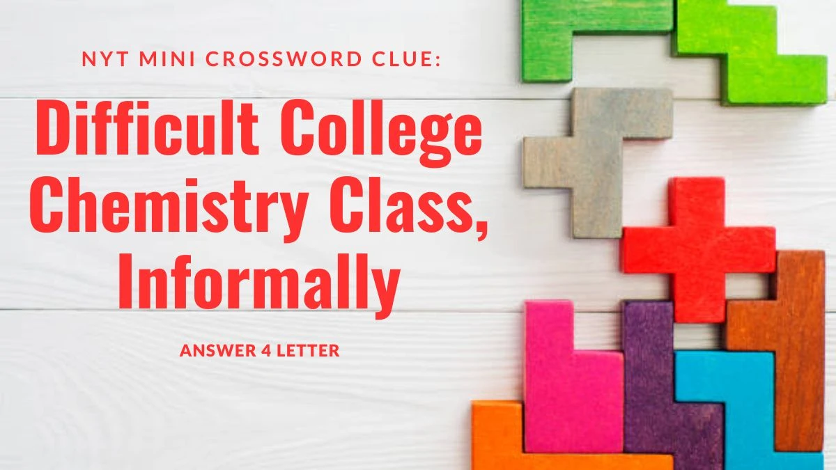 Difficult College Chemistry Class, Informally Crossword Clue NYT 4 Letter Answer