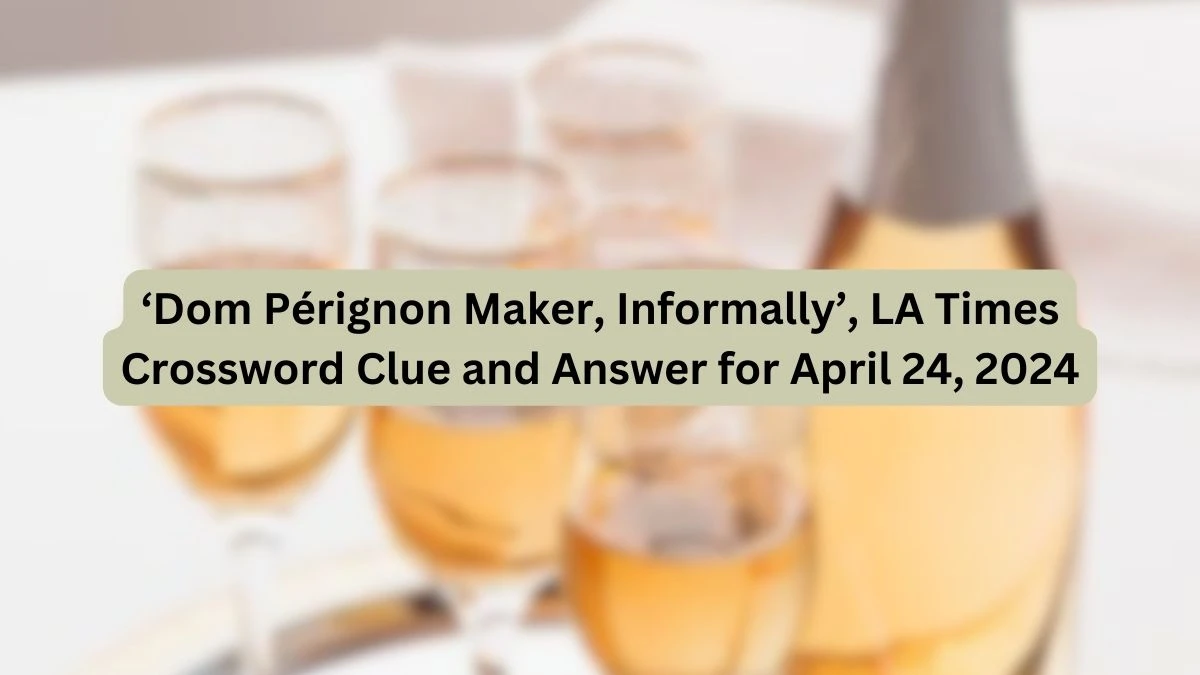 ‘Dom Pérignon Maker, Informally’, LA Times Crossword Clue and Answer for April 24, 2024