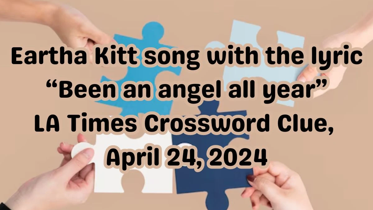 Eartha Kitt song with the lyric “Been an angel all year” LA Times Crossword Clue, April 24, 2024