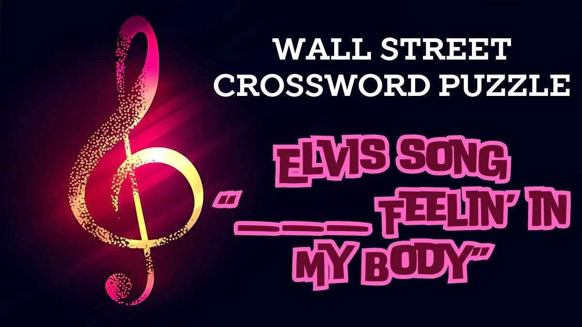 Elvis song “___ Feelin’ in My Body” Wall Street Crossword Clue Answer April 26, 2024