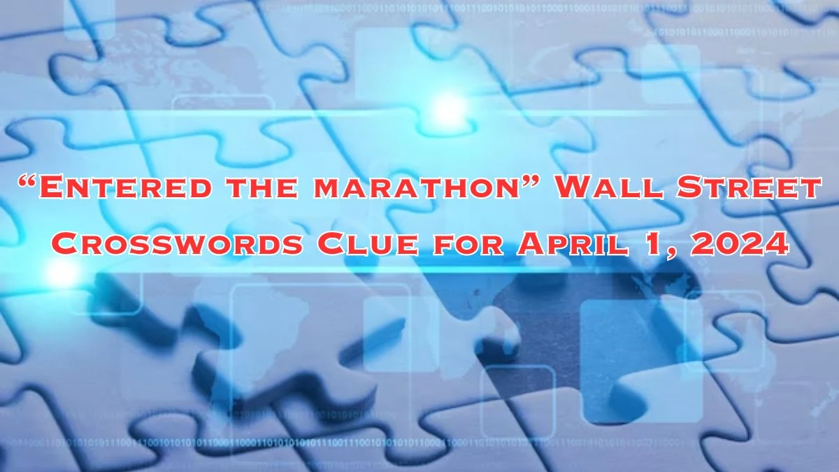“Entered the marathon” Wall Street Crosswords Clue for April 1, 2024