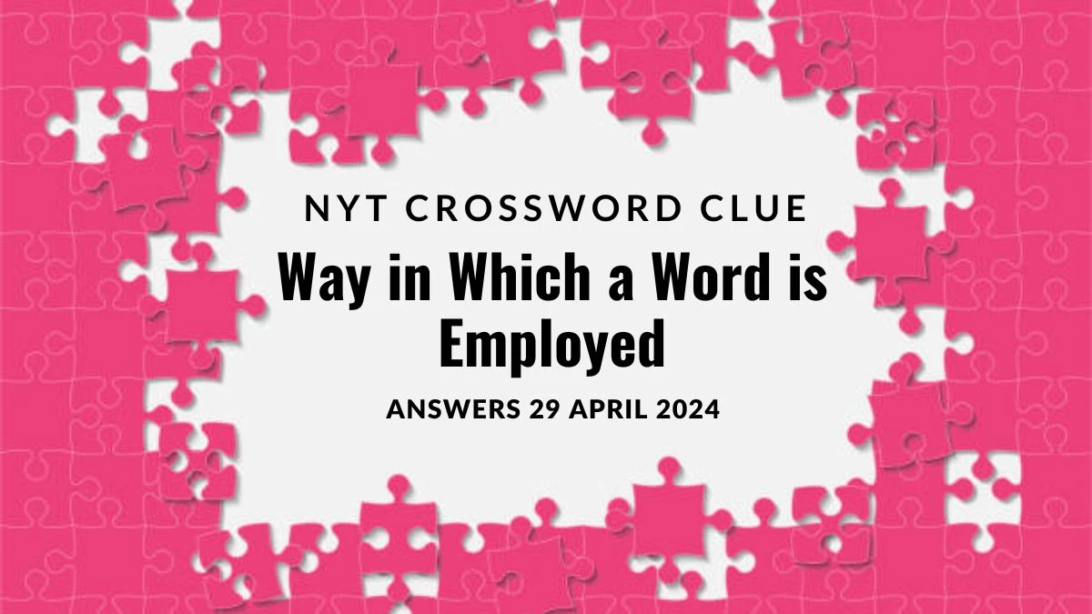 Explore the Answer for NYT Crossword Clue Way in Which a Word is Employed Answer on 29 April 2024