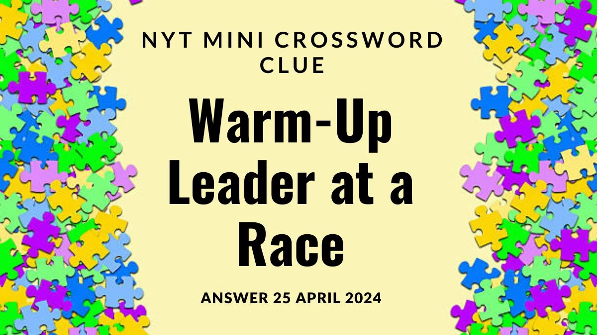 Explore the Answer for NYT Crossword Clue Warm-Up Leader at a Race on 25 April 2024